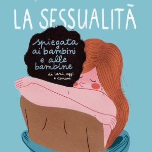 La sessualità spiegata ai bambini e alle bambine di ieri, oggi e domani.
